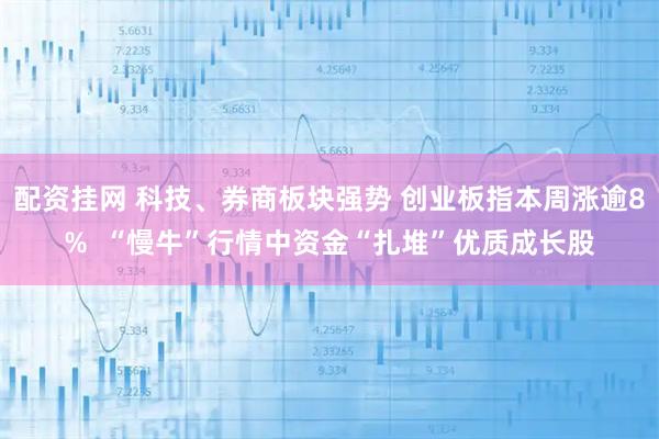 配资挂网 科技、券商板块强势 创业板指本周涨逾8%  “慢牛”行情中资金“扎堆”优质成长股